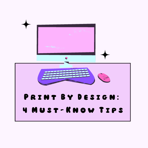Print By Design: 4 Must-Know Tips