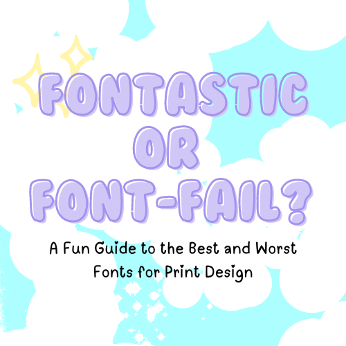 Fontastic or Font-Fail? A Fun Guide to the Best and Worst Fonts for Print Design