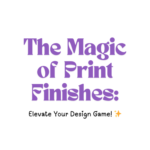 The Magic of Print Finishes: Elevate Your Design Game! ✨