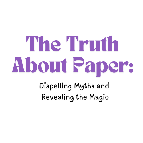 The Truth About Paper: Dispelling Myths and Revealing the Magic