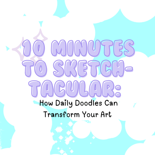 10 Minutes to Sketch-tacular: How Daily Doodles Can Transform Your Art (and Your Brain!)