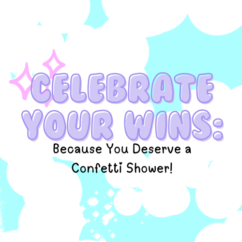 Celebrate Your Wins: Because You Deserve a Confetti Shower!