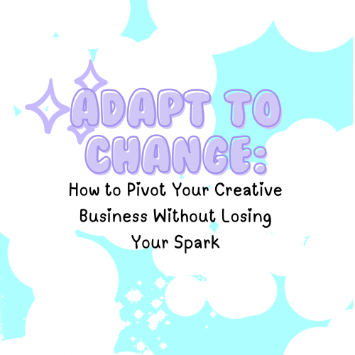 Adapt to Change: How to Pivot Your Creative Business Without Losing Your Spark ✨