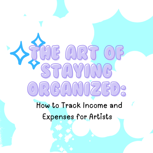 The Art of Staying Organized: How to Track Income and Expenses for Artists